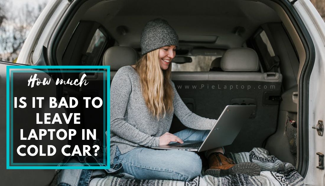 How Much Is it Bad to Leave Laptop in Cold Car?